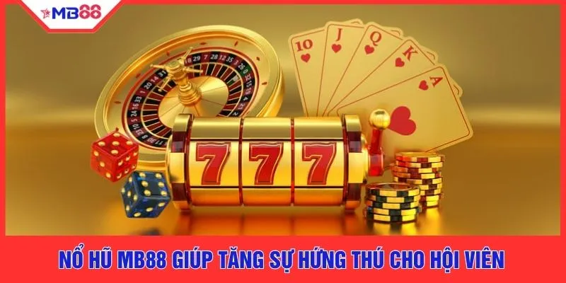 Nổ hũ MB88 giúp tăng sự hứng thú cho hội viên
