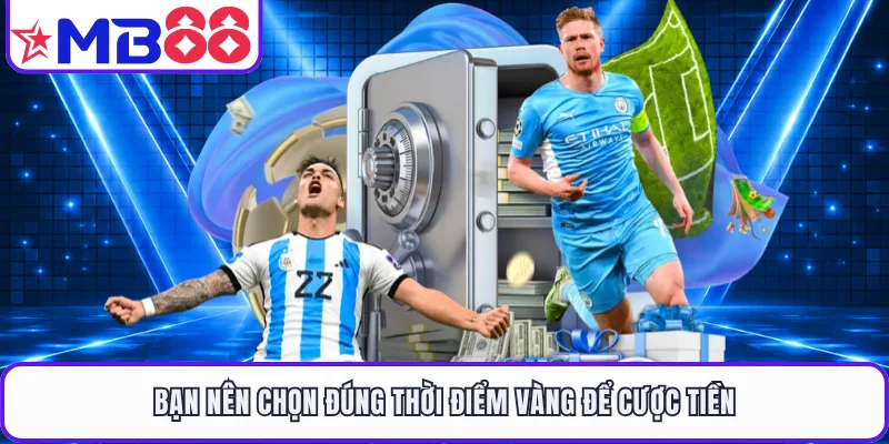 Bạn nên chọn đúng thời điểm vàng để cược tiền