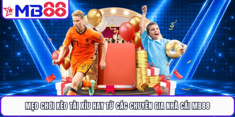 Mẹo chơi kèo tài xỉu hay từ các chuyên gia nhà cái MB88